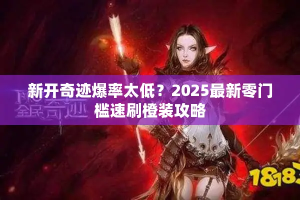 新开奇迹爆率太低？2025最新零门槛速刷橙装攻略