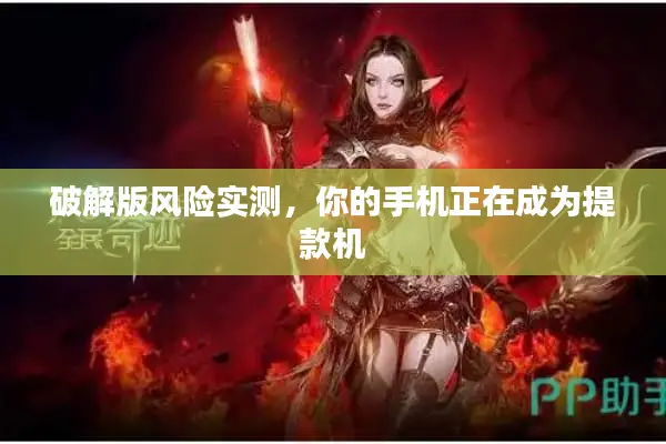 破解版风险实测，你的手机正在成为提款机