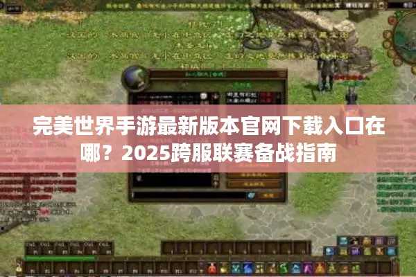 完美世界手游最新版本官网下载入口在哪？2025跨服联赛备战指南