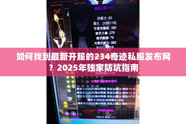 如何找到最新开服的234奇迹私服发布网？2025年独家防坑指南