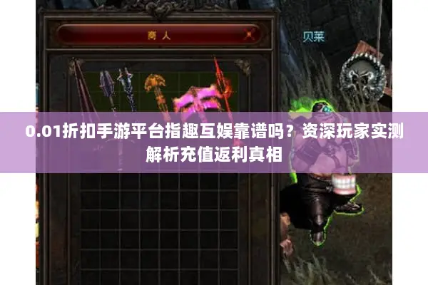 0.01折扣手游平台指趣互娱靠谱吗？资深玩家实测解析充值返利真相