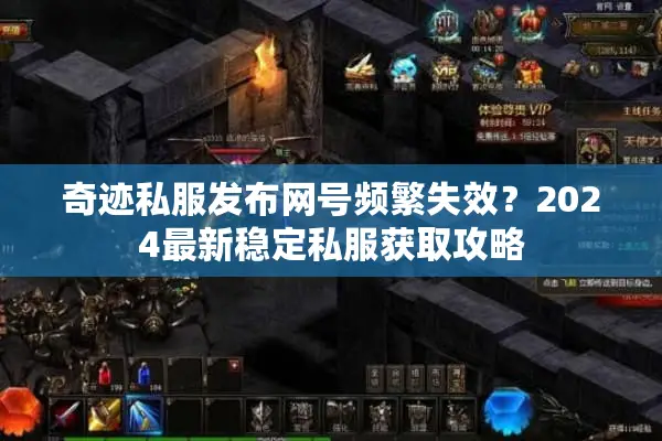 奇迹私服发布网号频繁失效？2024最新稳定私服获取攻略