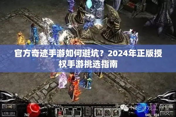 官方奇迹手游如何避坑？2024年正版授权手游挑选指南