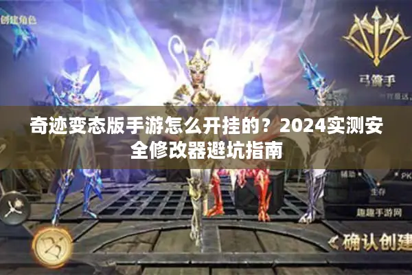 奇迹变态版手游怎么开挂的？2024实测安全修改器避坑指南