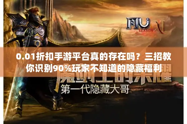 0.01折扣手游平台真的存在吗?三招教你识别90%玩家不知道的隐藏福利 0.01折扣手游平台真的存在吗?三招教你识别90%玩家不知道的隐藏福利