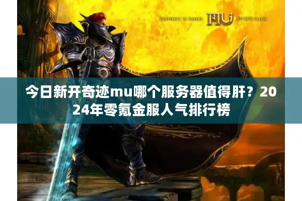 今日新开奇迹mu哪个服务器值得肝？2024年零氪金服人气排行榜