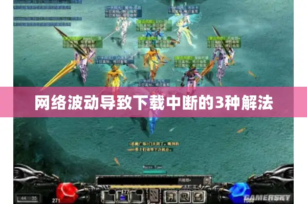 网络波动导致下载中断的3种解法 网络波动导致下载中断的3种解法