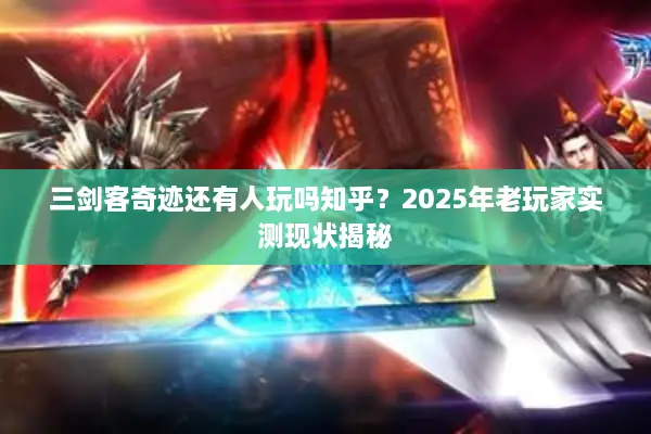 三剑客奇迹还有人玩吗知乎？2025年老玩家实测现状揭秘