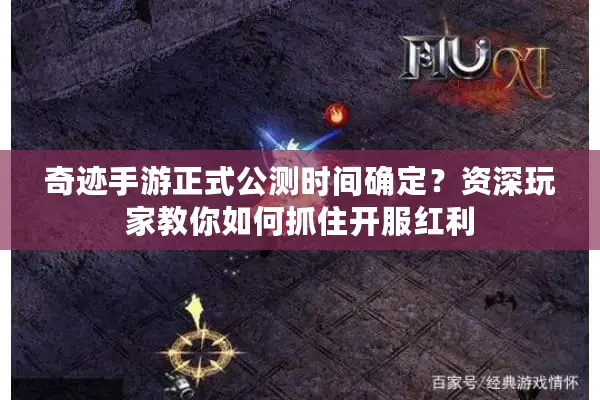 奇迹手游正式公测时间确定？资深玩家教你如何抓住开服红利