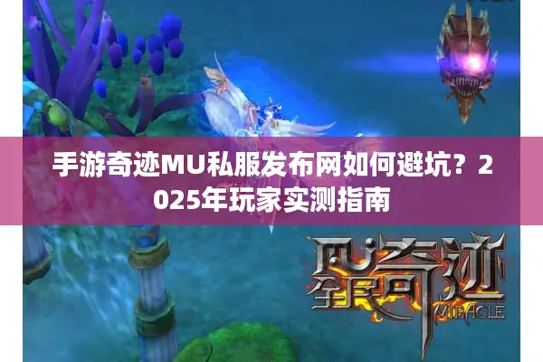 手游奇迹MU私服发布网如何避坑？2025年玩家实测指南