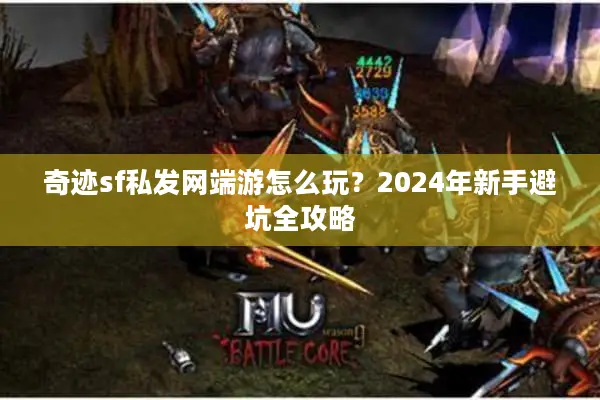 奇迹sf私发网端游怎么玩？2024年新手避坑全攻略