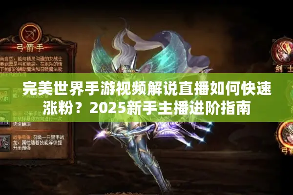 完美世界手游视频解说直播如何快速涨粉？2025新手主播进阶指南