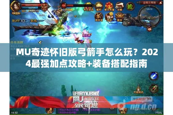 MU奇迹怀旧版弓箭手怎么玩？2024最强加点攻略+装备搭配指南