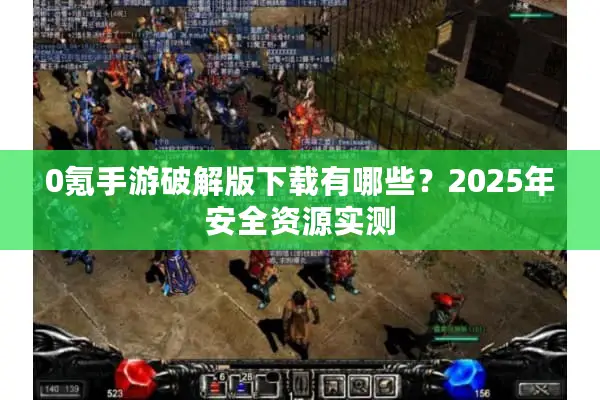0氪手游破解版下载有哪些？2025年安全资源实测