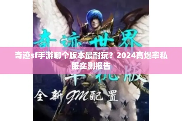 奇迹sf手游哪个版本最耐玩？2024高爆率私服实测报告