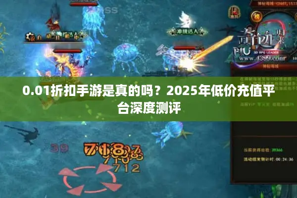 0.01折扣手游是真的吗？2025年低价充值平台深度测评