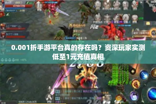 0.001折手游平台真的存在吗？资深玩家实测低至1元充值真相