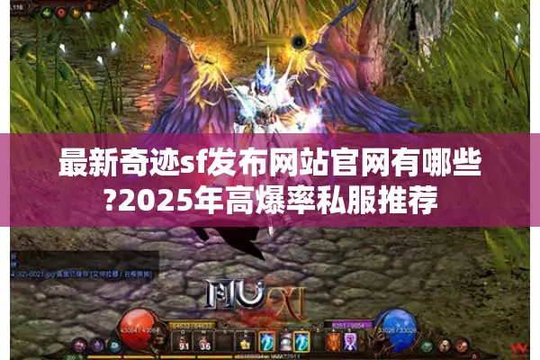 最新奇迹sf发布网站官网有哪些?2025年高爆率私服推荐