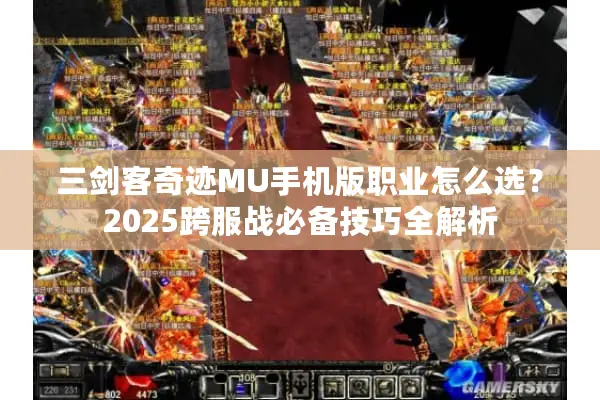 三剑客奇迹MU手机版职业怎么选？2025跨服战必备技巧全解析