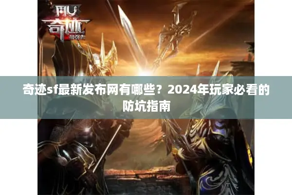 奇迹sf最新发布网有哪些？2024年玩家必看的防坑指南