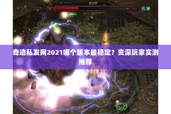 奇迹私发网2021哪个版本最稳定？资深玩家实测推荐