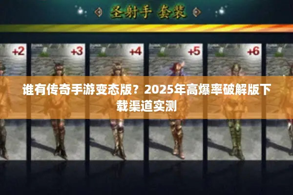 谁有传奇手游变态版？2025年高爆率破解版下载渠道实测