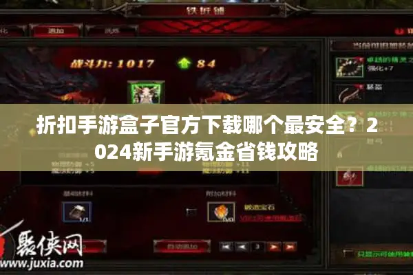 折扣手游盒子官方下载哪个最安全？2024新手游氪金省钱攻略