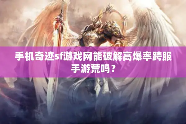 手机奇迹sf游戏网能破解高爆率跨服手游荒吗？