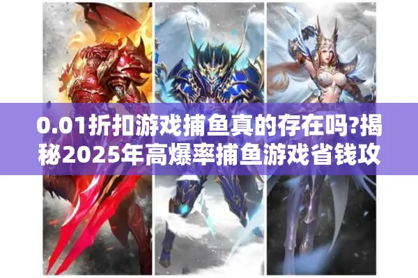 0.01折扣游戏捕鱼真的存在吗?揭秘2025年高爆率捕鱼游戏省钱攻略