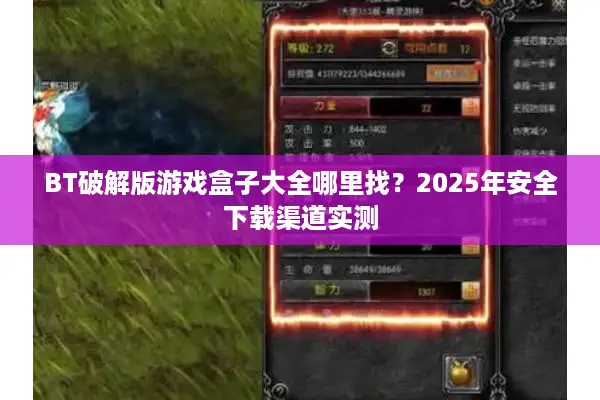 BT破解版游戏盒子大全哪里找？2025年安全下载渠道实测