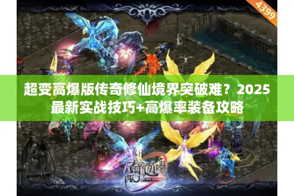超变高爆版传奇修仙境界突破难？2025最新实战技巧+高爆率装备攻略