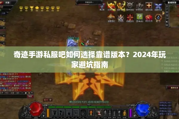 奇迹手游私服吧如何选择靠谱版本？2024年玩家避坑指南