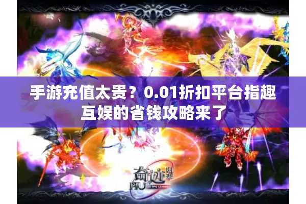 手游充值太贵？0.01折扣平台指趣互娱的省钱攻略来了