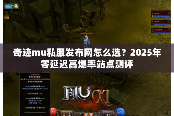 奇迹mu私服发布网怎么选?2025年零延迟高爆率站点测评 奇迹mu私服发布网怎么选?2025年零延迟高爆率站点测评