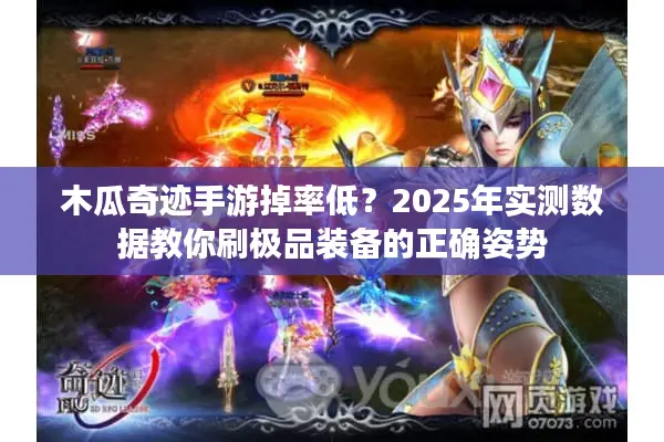 木瓜奇迹手游掉率低?2025年实测数据教你刷极品装备的正确姿势 木瓜奇迹手游掉率低?2025年实测数据教你刷极品装备的正确姿势