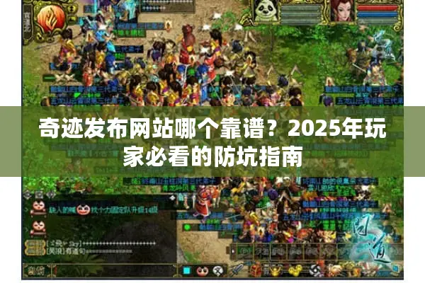 奇迹发布网站哪个靠谱？2025年玩家必看的防坑指南
