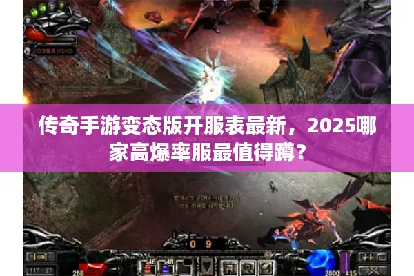 传奇手游变态版开服表最新，2025哪家高爆率服最值得蹲？