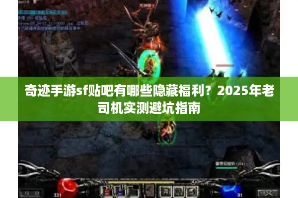 奇迹手游sf贴吧有哪些隐藏福利?2025年老司机实测避坑指南 奇迹手游sf贴吧有哪些隐藏福利?2025年老司机实测避坑指南