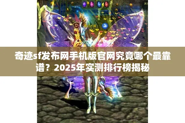 奇迹sf发布网手机版官网究竟哪个最靠谱?2025年实测排行榜揭秘 奇迹sf发布网手机版官网究竟哪个最靠谱?2025年实测排行榜揭秘