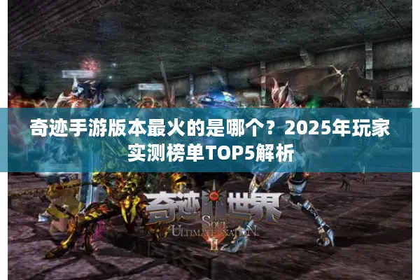 奇迹手游版本最火的是哪个？2025年玩家实测榜单TOP5解析