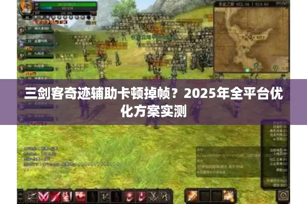 三剑客奇迹辅助卡顿掉帧？2025年全平台优化方案实测