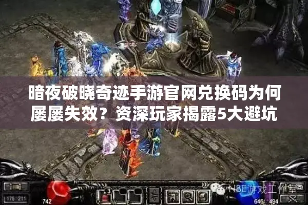 暗夜破晓奇迹手游官网兑换码为何屡屡失效？资深玩家揭露5大避坑法则
