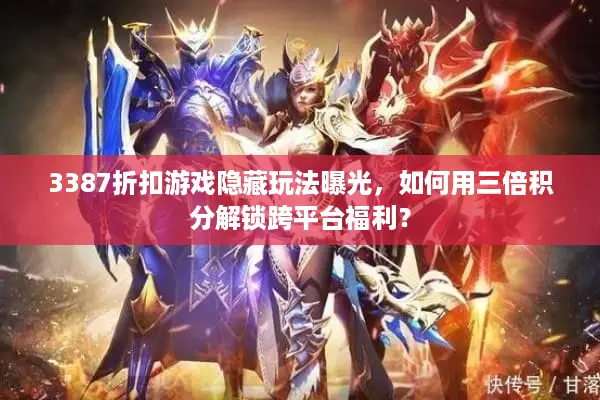 3387折扣游戏隐藏玩法曝光，如何用三倍积分解锁跨平台福利？