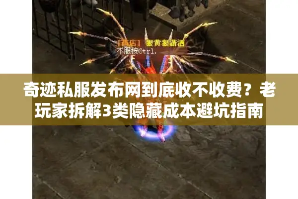 奇迹私服发布网到底收不收费？老玩家拆解3类隐藏成本避坑指南