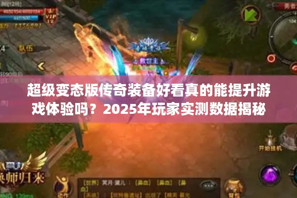 超级变态版传奇装备好看真的能提升游戏体验吗？2025年玩家实测数据揭秘