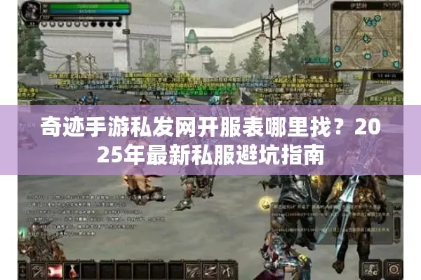 奇迹手游私发网开服表哪里找？2025年最新私服避坑指南