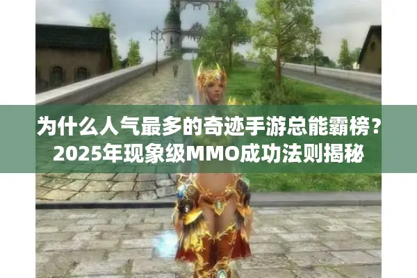 为什么人气最多的奇迹手游总能霸榜？2025年现象级MMO成功法则揭秘