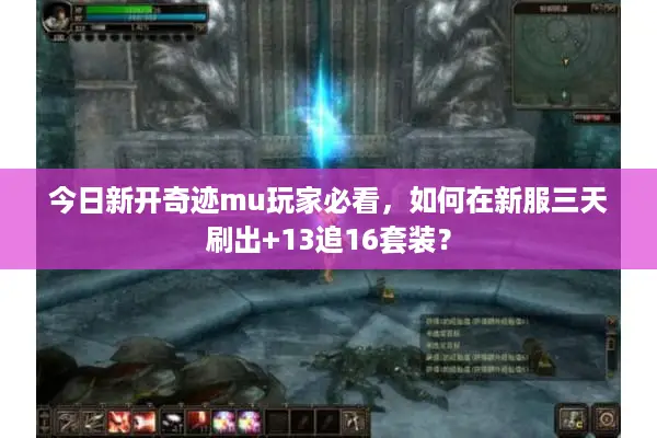 今日新开奇迹mu玩家必看，如何在新服三天刷出+13追16套装？
