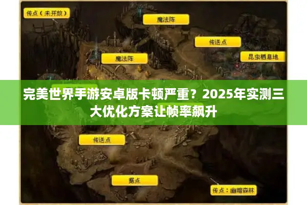 完美世界手游安卓版卡顿严重？2025年实测三大优化方案让帧率飙升