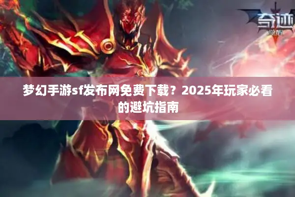 梦幻手游sf发布网免费下载？2025年玩家必看的避坑指南